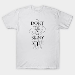 Dont be a skiny b!tch T-Shirt